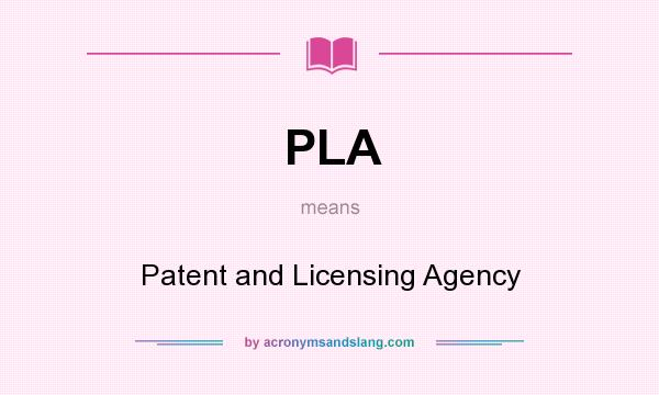 What does PLA mean? It stands for Patent and Licensing Agency