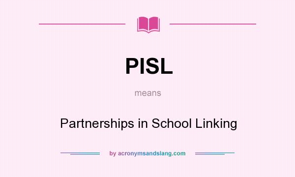 What does PISL mean? It stands for Partnerships in School Linking