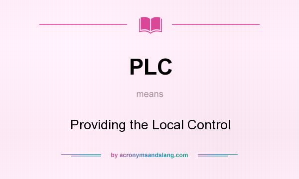 What does PLC mean? It stands for Providing the Local Control