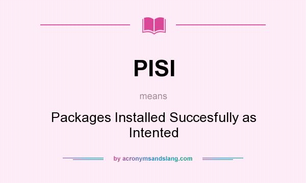 What does PISI mean? It stands for Packages Installed Succesfully as Intented