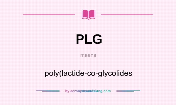 What does PLG mean? It stands for poly(lactide-co-glycolides