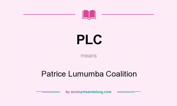 What does PLC mean? It stands for Patrice Lumumba Coalition