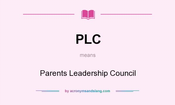 What does PLC mean? It stands for Parents Leadership Council