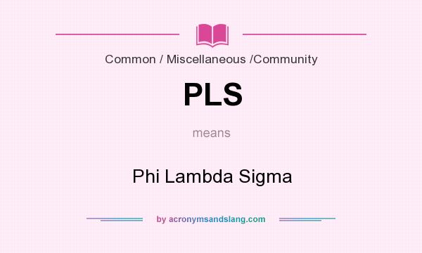 What does PLS mean? It stands for Phi Lambda Sigma