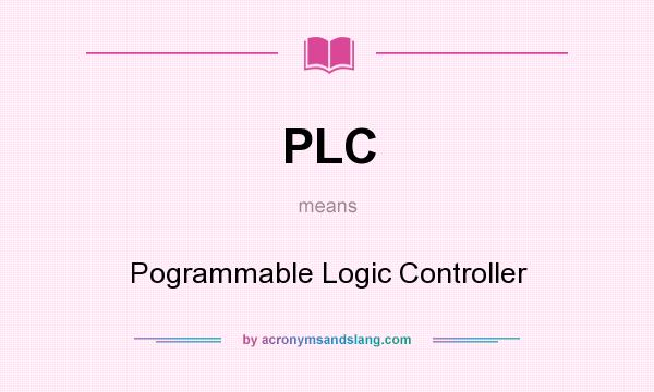 What does PLC mean? It stands for Pogrammable Logic Controller