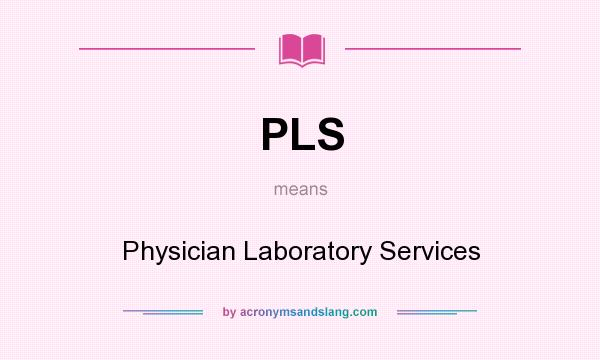 What does PLS mean? It stands for Physician Laboratory Services