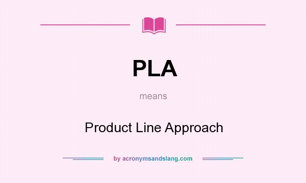 What does PLA mean? It stands for Product Line Approach