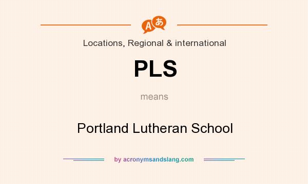 What does PLS mean? It stands for Portland Lutheran School