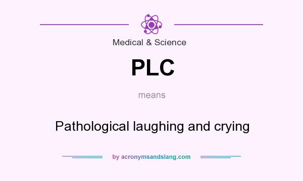 What does PLC mean? It stands for Pathological laughing and crying