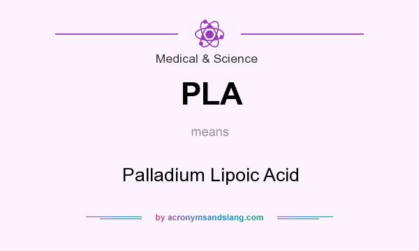 What does PLA mean? It stands for Palladium Lipoic Acid