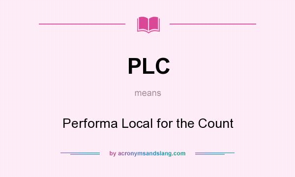 What does PLC mean? It stands for Performa Local for the Count