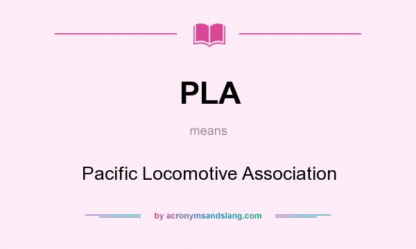 What does PLA mean? It stands for Pacific Locomotive Association