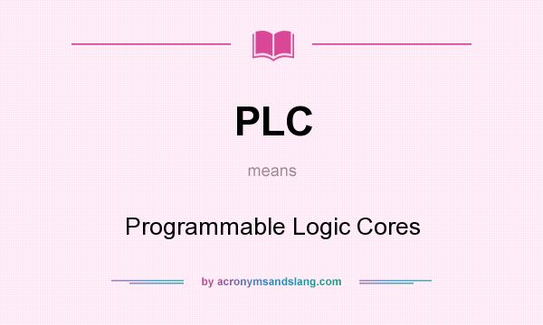 What does PLC mean? It stands for Programmable Logic Cores