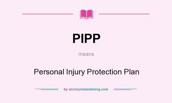What does PIPP mean? It stands for Personal Injury Protection Plan