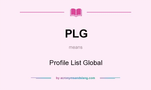What does PLG mean? It stands for Profile List Global