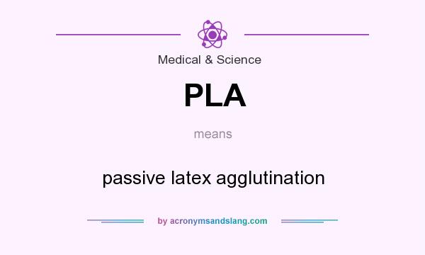 What does PLA mean? It stands for passive latex agglutination