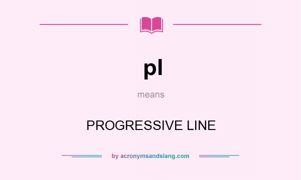 What does pl mean? It stands for PROGRESSIVE LINE
