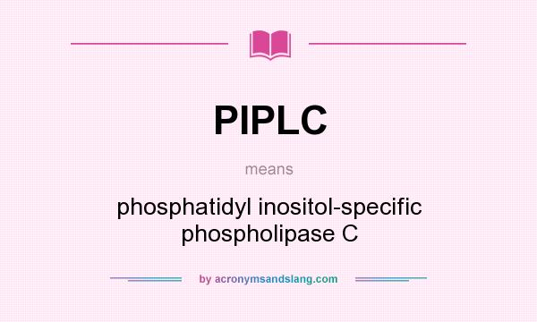 What does PIPLC mean? It stands for phosphatidyl inositol-specific phospholipase C