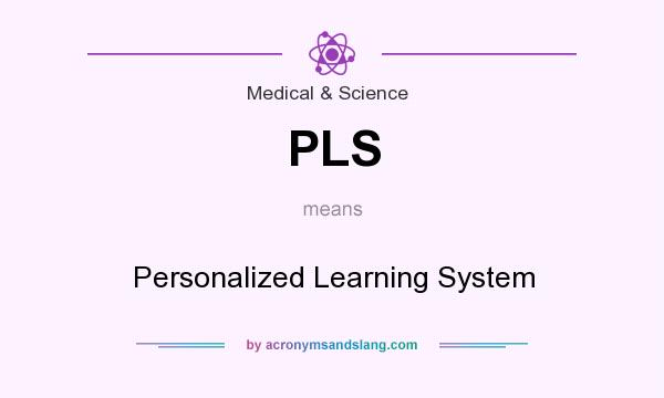 What does PLS mean? It stands for Personalized Learning System