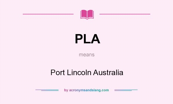What does PLA mean? It stands for Port Lincoln Australia