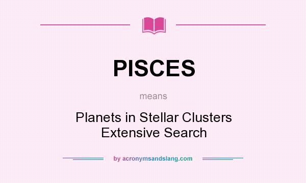 What does PISCES mean? It stands for Planets in Stellar Clusters Extensive Search