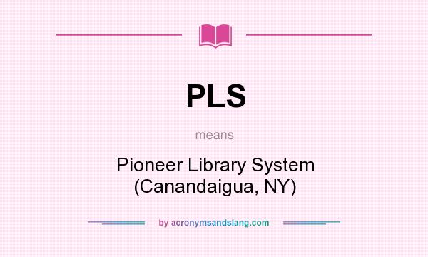 What does PLS mean? It stands for Pioneer Library System (Canandaigua, NY)