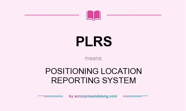 What does PLRS mean? It stands for POSITIONING LOCATION REPORTING SYSTEM