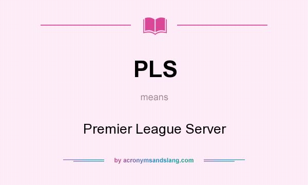 What does PLS mean? It stands for Premier League Server