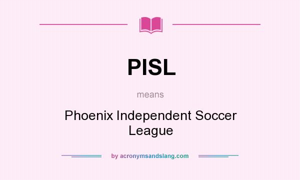 What does PISL mean? It stands for Phoenix Independent Soccer League