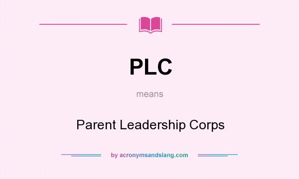 What does PLC mean? It stands for Parent Leadership Corps