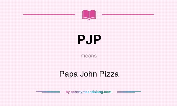 What does PJP mean? It stands for Papa John Pizza