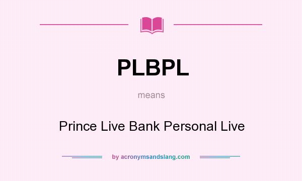 What does PLBPL mean? It stands for Prince Live Bank Personal Live