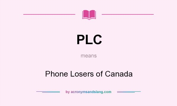What does PLC mean? It stands for Phone Losers of Canada