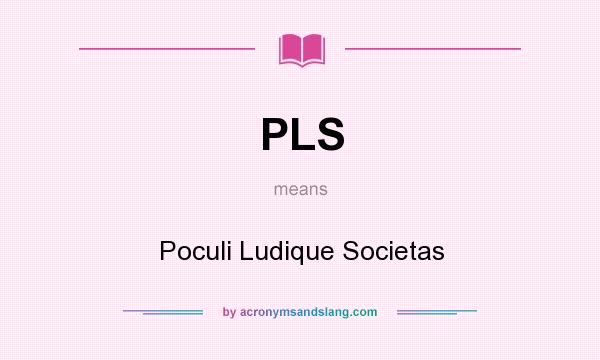 What does PLS mean? It stands for Poculi Ludique Societas