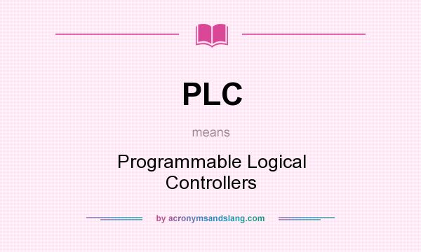 What does PLC mean? It stands for Programmable Logical Controllers