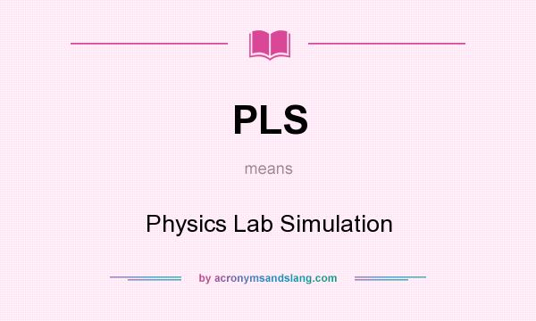 What does PLS mean? It stands for Physics Lab Simulation