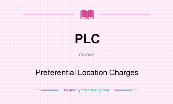 What does PLC mean? It stands for Preferential Location Charges