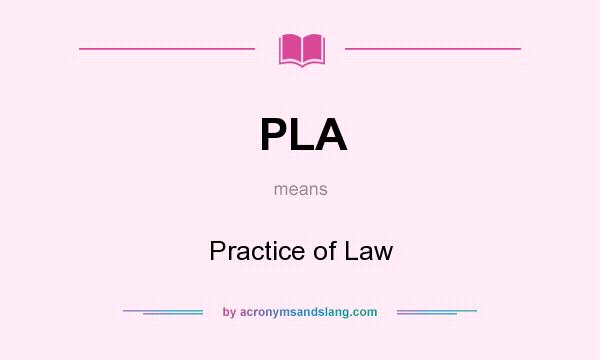 What does PLA mean? It stands for Practice of Law