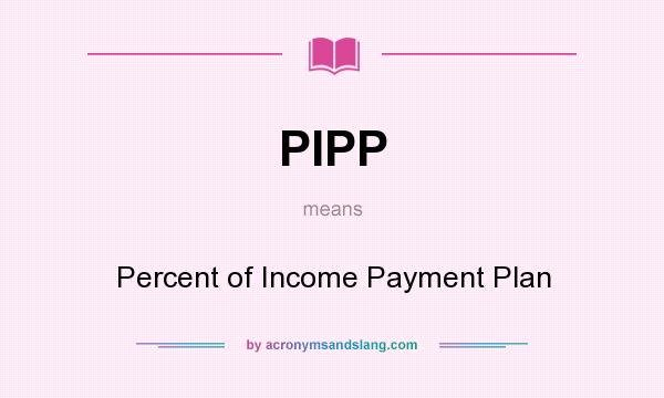 What does PIPP mean? It stands for Percent of Income Payment Plan