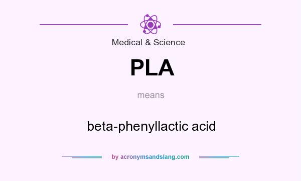 What does PLA mean? It stands for beta-phenyllactic acid