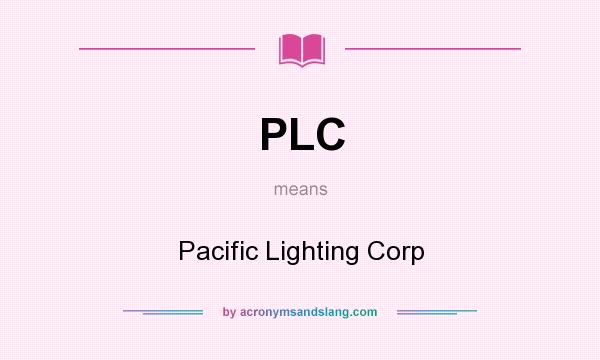 What does PLC mean? It stands for Pacific Lighting Corp