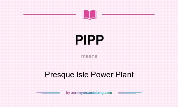 What does PIPP mean? It stands for Presque Isle Power Plant