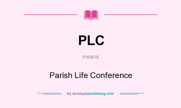 What does PLC mean? It stands for Parish Life Conference