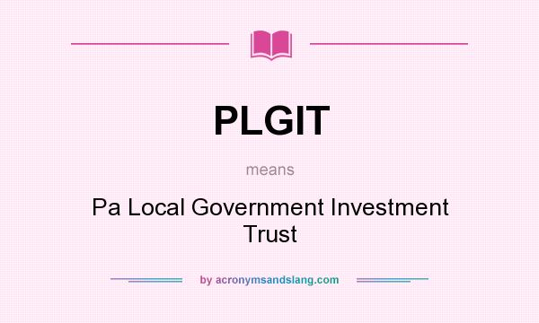 What does PLGIT mean? It stands for Pa Local Government Investment Trust