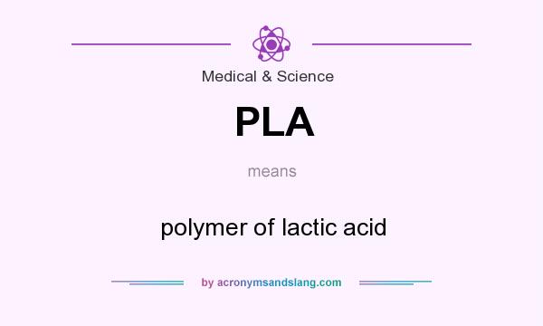 What does PLA mean? It stands for polymer of lactic acid