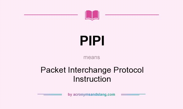 What does PIPI mean? It stands for Packet Interchange Protocol Instruction