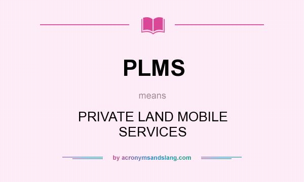 What does PLMS mean? It stands for PRIVATE LAND MOBILE SERVICES