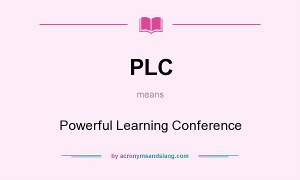 What does PLC mean? It stands for Powerful Learning Conference