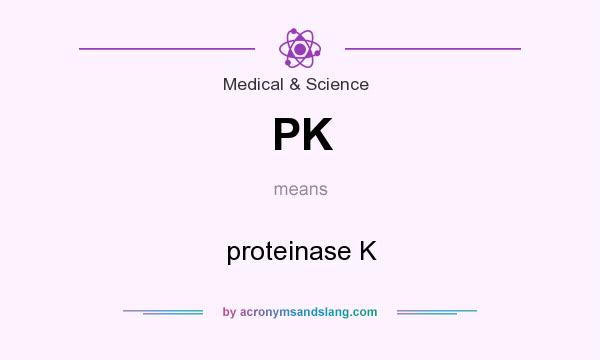 What does PK mean? It stands for proteinase K
