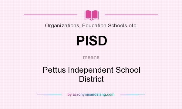 What does PISD mean? It stands for Pettus Independent School District